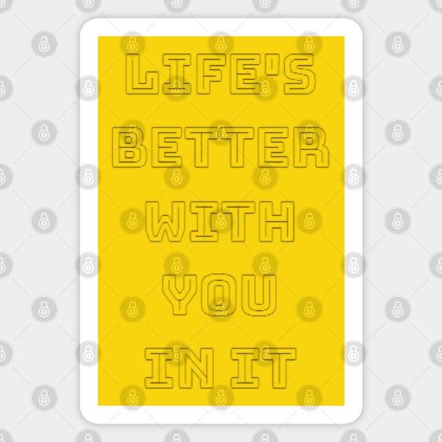 Life's Better with You in it Magnet by Bryttnii